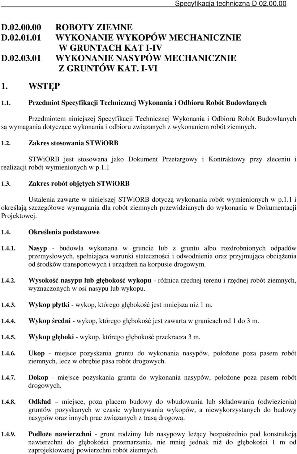 Robót Budowlanych Przedmiotem niniejszej Specyfikacji Technicznej Wykonania i Odbioru Robót Budowlanych są wymagania dotyczące wykonania i odbioru związanych z wykonaniem robót ziemnych. 1.2.