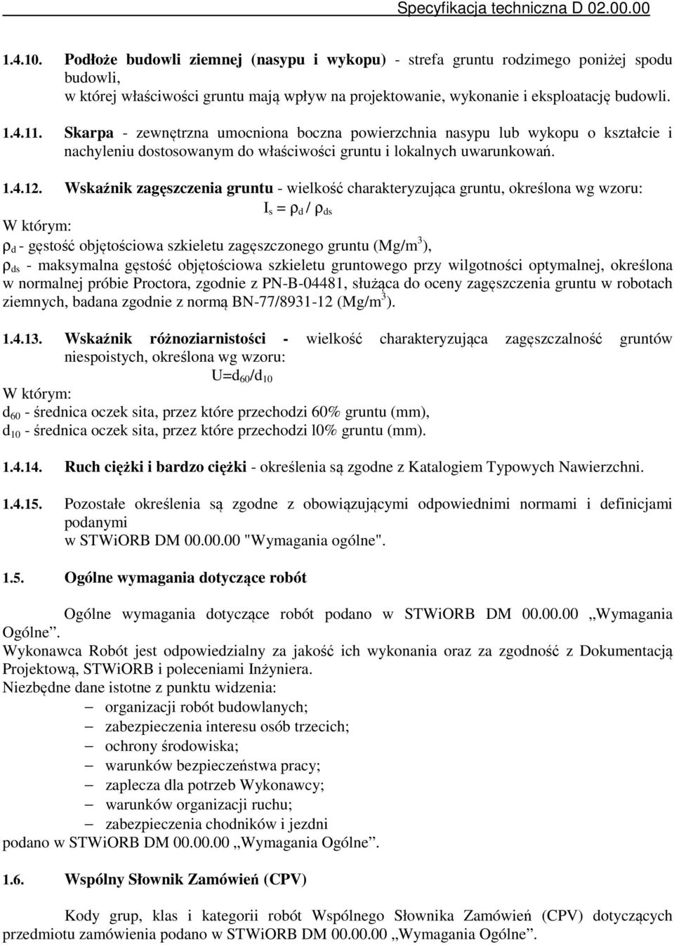 Wskaźnik zagęszczenia gruntu - wielkość charakteryzująca gruntu, określona wg wzoru: I s = ρ d / ρ ds W którym: ρ d - gęstość objętościowa szkieletu zagęszczonego gruntu (Mg/m 3 ), ρ ds - maksymalna