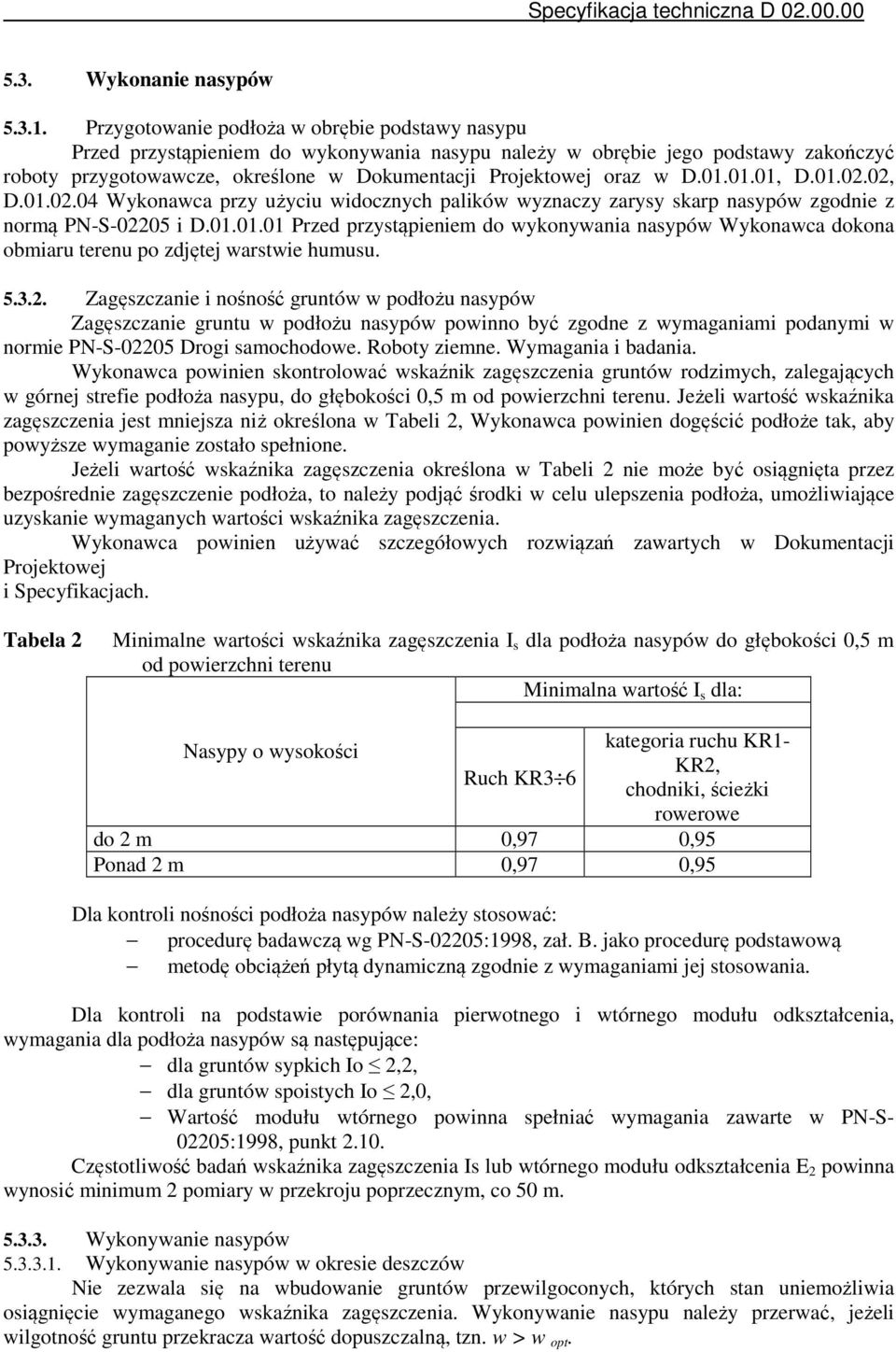 D.01.01.01, D.01.02.02, D.01.02.04 Wykonawca przy użyciu widocznych palików wyznaczy zarysy skarp nasypów zgodnie z normą PN-S-02205 i D.01.01.01 Przed przystąpieniem do wykonywania nasypów Wykonawca dokona obmiaru terenu po zdjętej warstwie humusu.