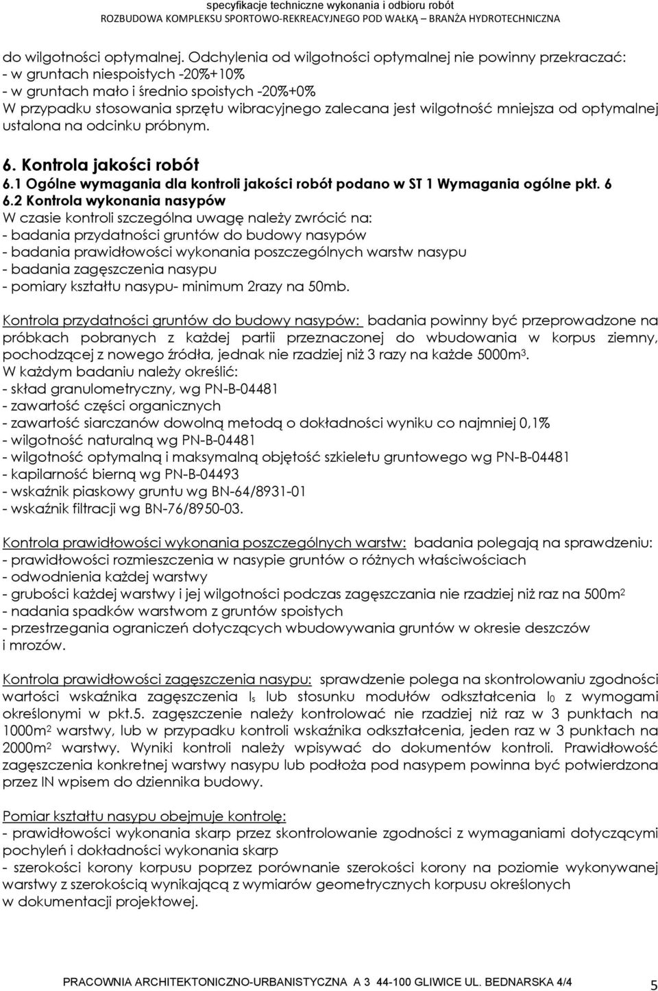 jest wilgotność mniejsza od optymalnej ustalona na odcinku próbnym. 6. Kontrola jakości robót 6.1 Ogólne wymagania dla kontroli jakości robót podano w ST 1 Wymagania ogólne pkt. 6 6.