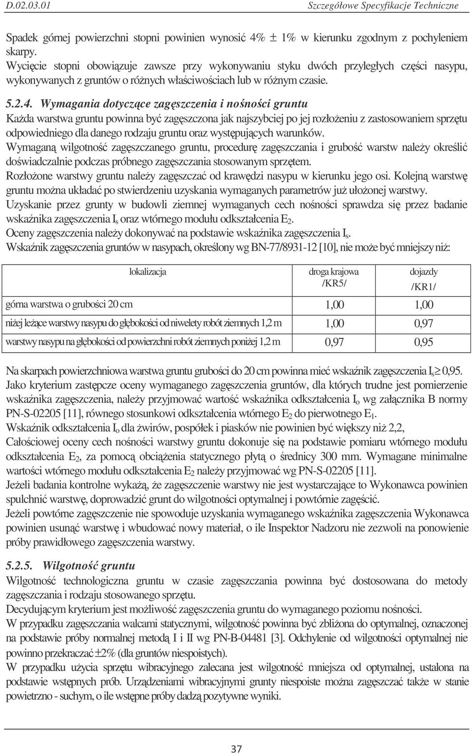 Wymagania dotyczce zagszczenia i nonoci gruntu Kada warstwa gruntu powinna by zagszczona jak najszybciej po jej rozłoeniu z zastosowaniem sprztu odpowiedniego dla danego rodzaju gruntu oraz