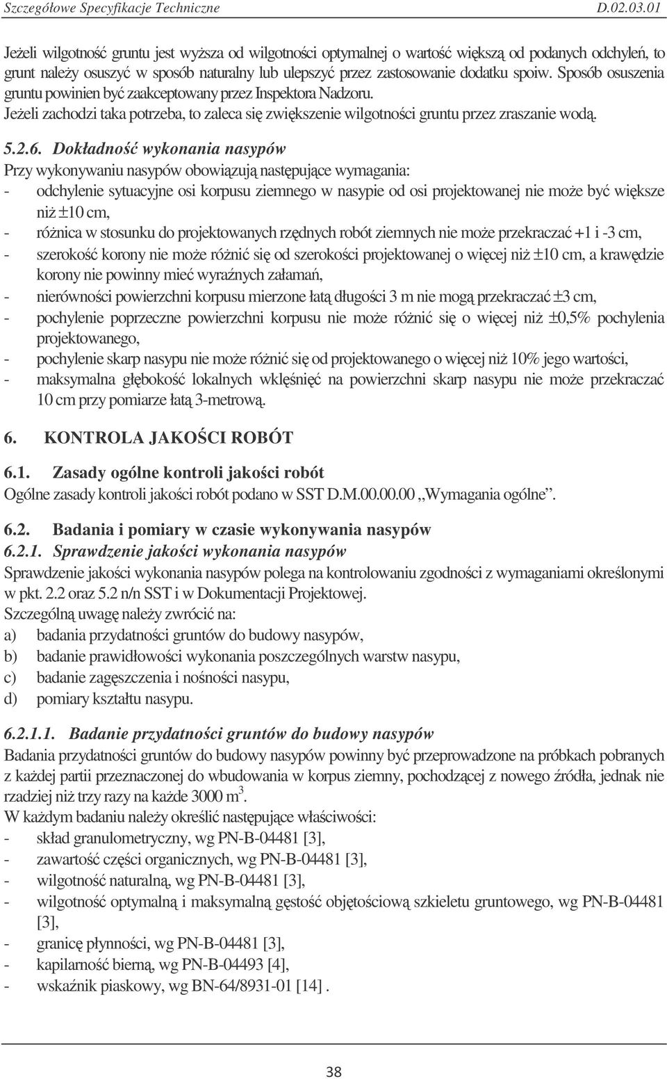 Dokładno wykonania nasypów Przy wykonywaniu nasypów obowizuj nastpujce wymagania: - odchylenie sytuacyjne osi korpusu ziemnego w nasypie od osi projektowanej nie moe by wiksze ni ±10 cm, - rónica w