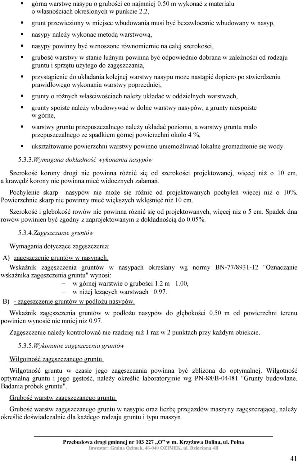 warstwy w stanie luźnym powinna być odpowiednio dobrana w zależności od rodzaju gruntu i sprzętu użytego do zagęszczania, przystąpienie do układania kolejnej warstwy nasypu może nastąpić dopiero po