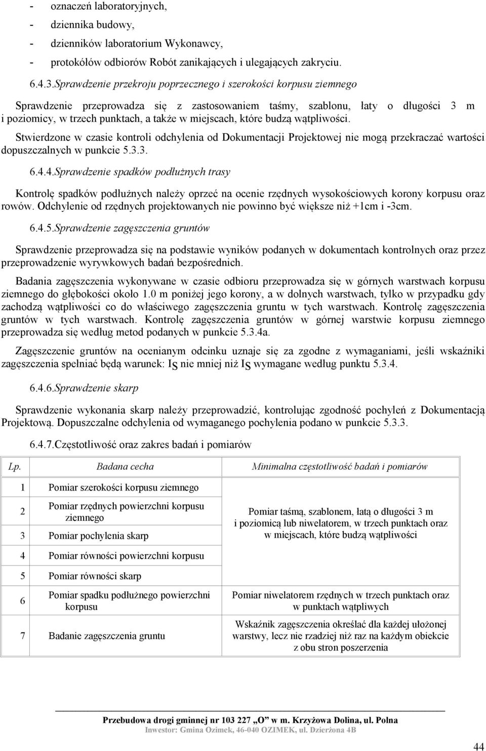 które budzą wątpliwości. Stwierdzone w czasie kontroli odchylenia od Dokumentacji Projektowej nie mogą przekraczać wartości dopuszczalnych w punkcie 5.3.3. 6.4.