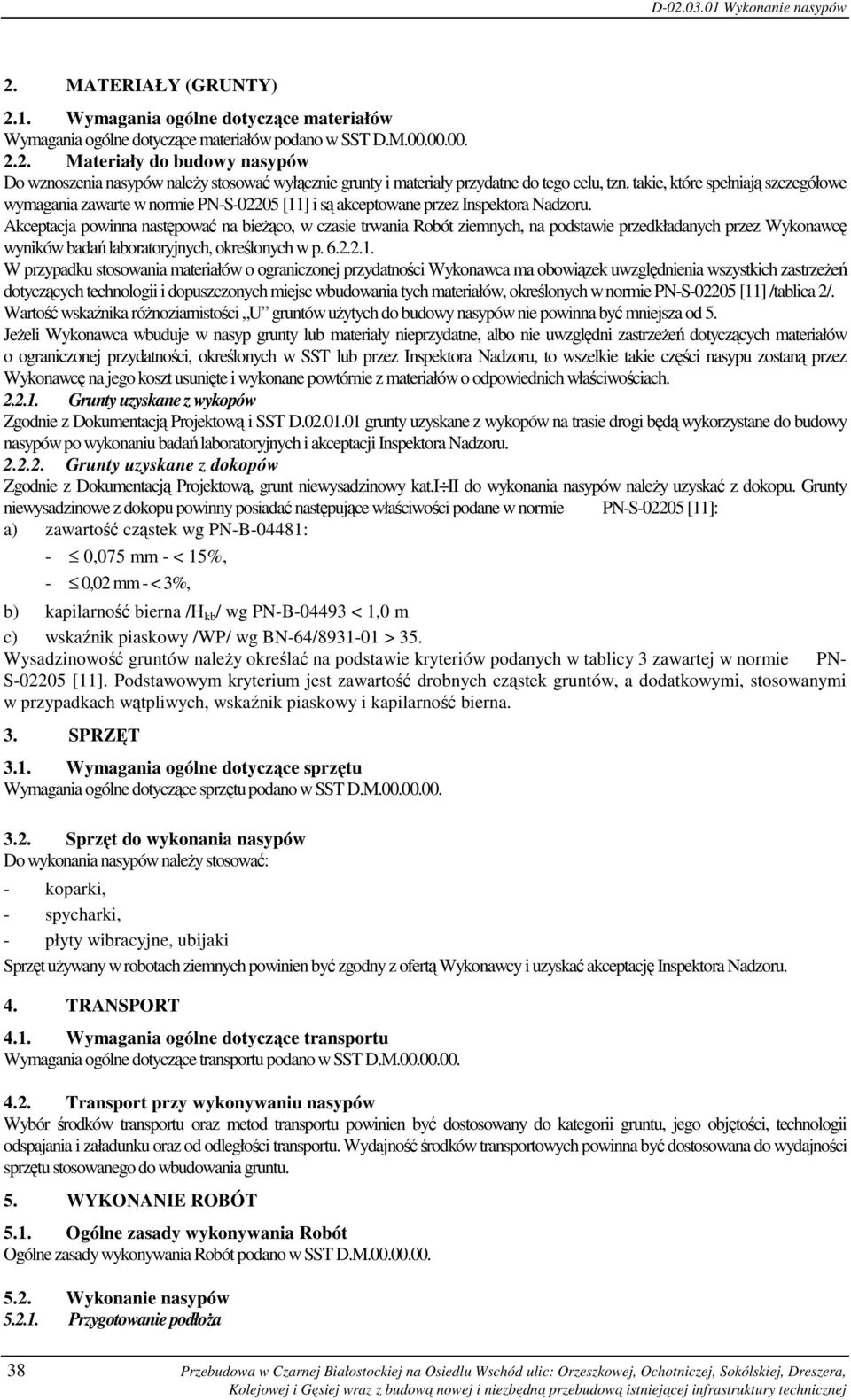 Akceptacja powinna następować na bieżąco, w czasie trwania Robót ziemnych, na podstawie przedkładanych przez Wykonawcę wyników badań laboratoryjnych, określonych w p. 6.2.2.1.