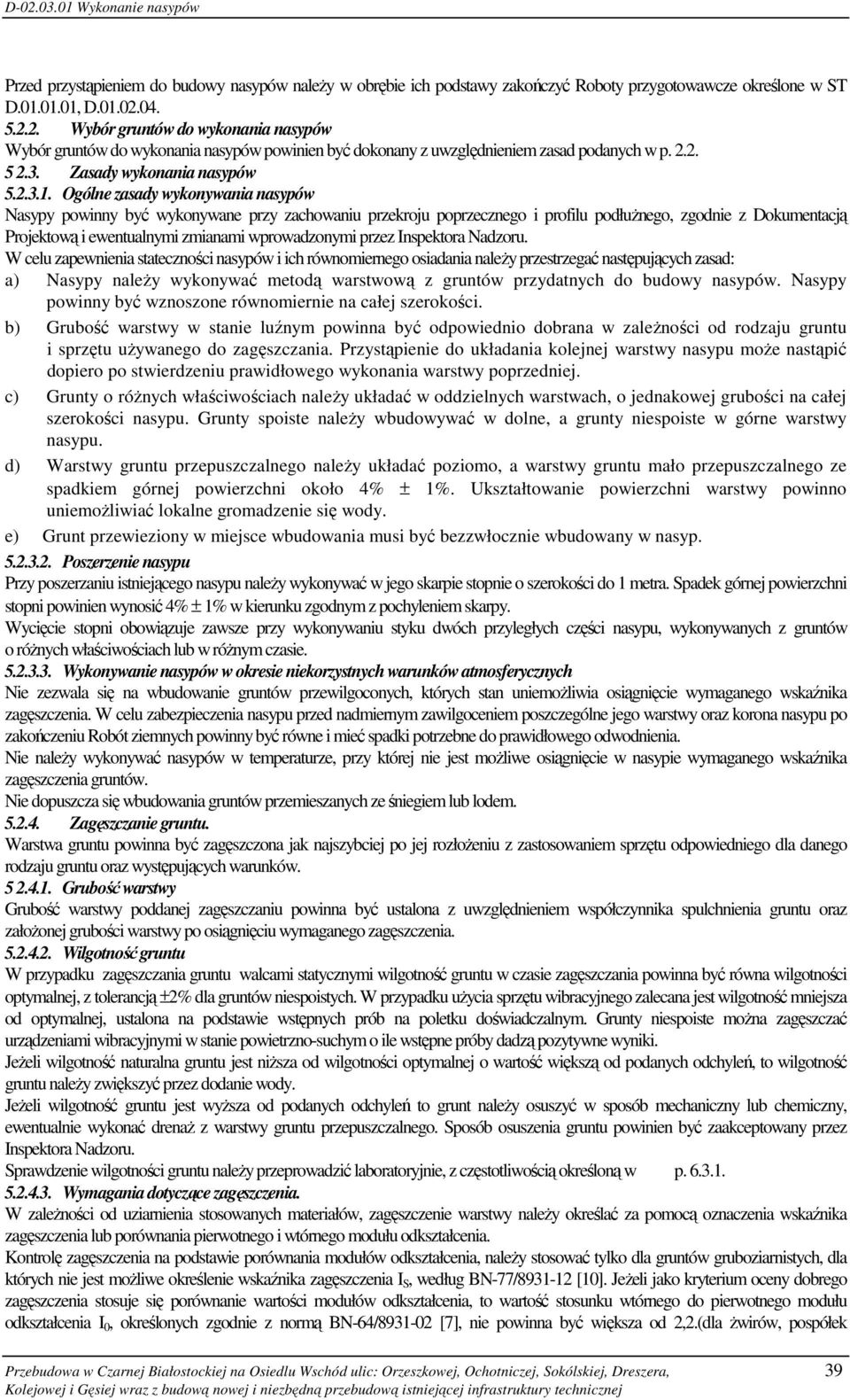 Ogólne zasady wykonywania nasypów Nasypy powinny być wykonywane przy zachowaniu przekroju poprzecznego i profilu podłużnego, zgodnie z Dokumentacją Projektową i ewentualnymi zmianami wprowadzonymi