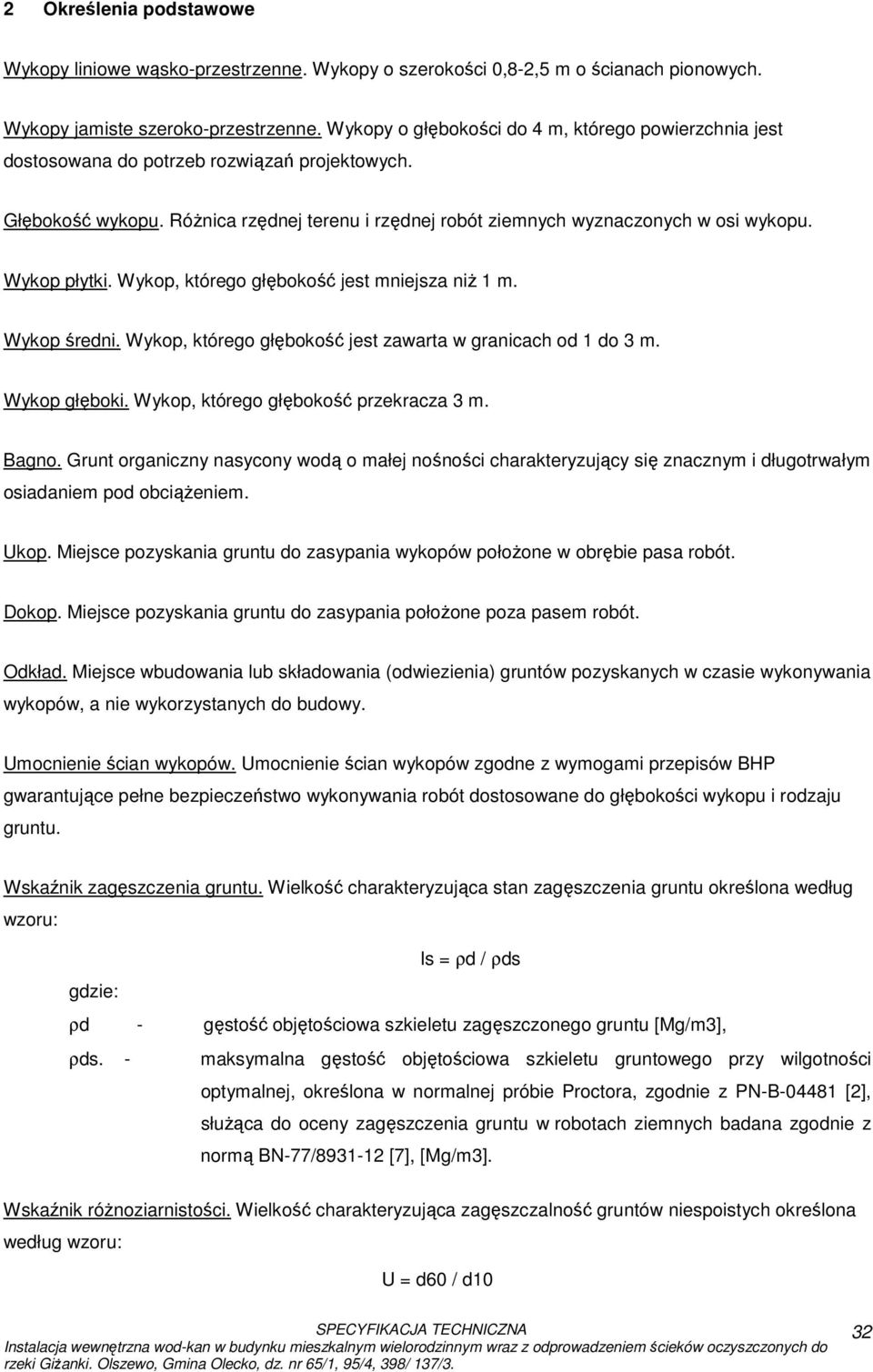 Wykop płytki. Wykop, którego głębokość jest mniejsza niŝ 1 m. Wykop średni. Wykop, którego głębokość jest zawarta w granicach od 1 do 3 m. Wykop głęboki. Wykop, którego głębokość przekracza 3 m.