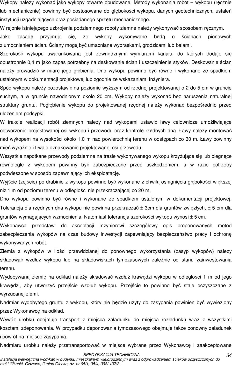 W rejonie istniejącego uzbrojenia podziemnego roboty ziemne naleŝy wykonywać sposobem ręcznym. Jako zasadę przyjmuje się, Ŝe wykopy wykonywane będą o ścianach pionowych z umocnieniem ścian.