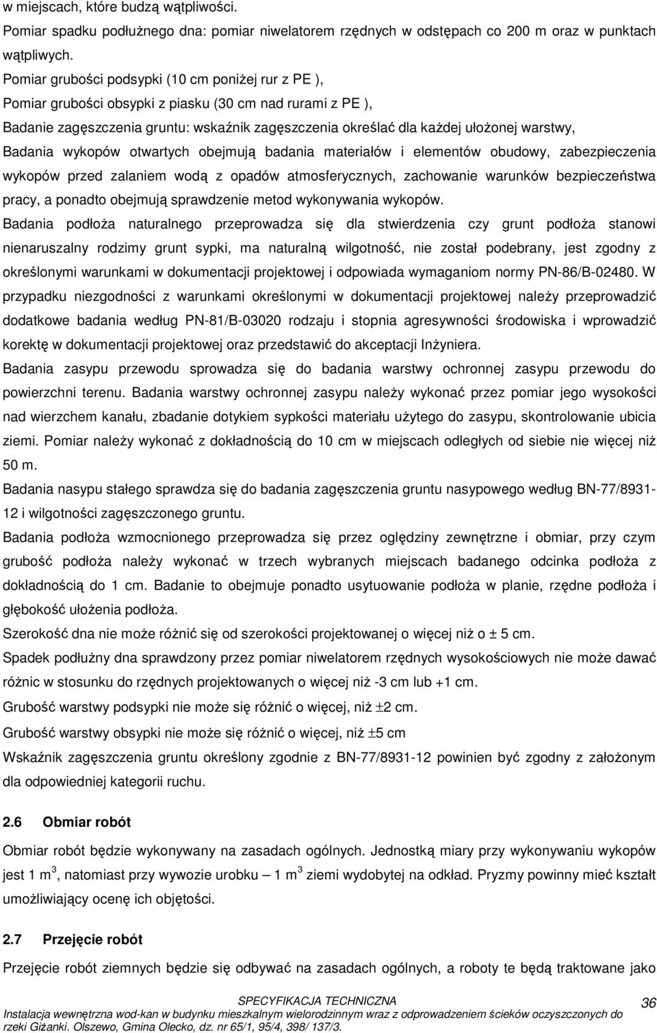 Badania wykopów otwartych obejmują badania materiałów i elementów obudowy, zabezpieczenia wykopów przed zalaniem wodą z opadów atmosferycznych, zachowanie warunków bezpieczeństwa pracy, a ponadto