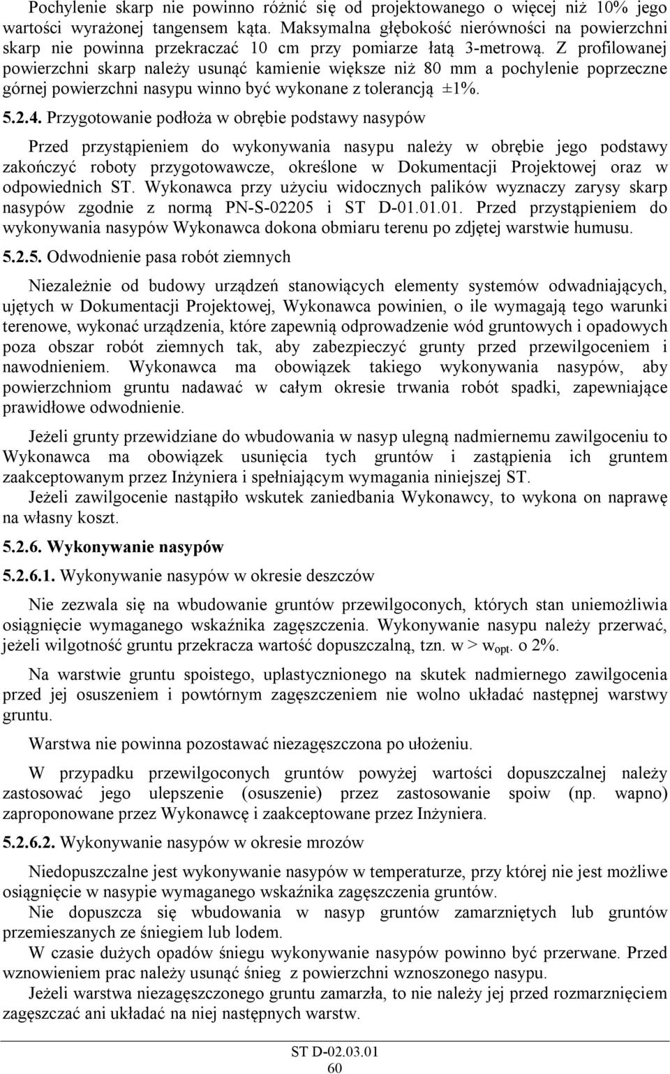 Z profilowanej powierzchni skarp należy usunąć kamienie większe niż 80 mm a pochylenie poprzeczne górnej powierzchni nasypu winno być wykonane z tolerancją ±1%. 5.2.4.