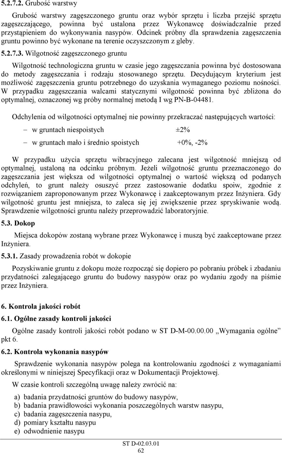 Wilgotność zagęszczonego gruntu Wilgotność technologiczna gruntu w czasie jego zagęszczania powinna być dostosowana do metody zagęszczania i rodzaju stosowanego sprzętu.