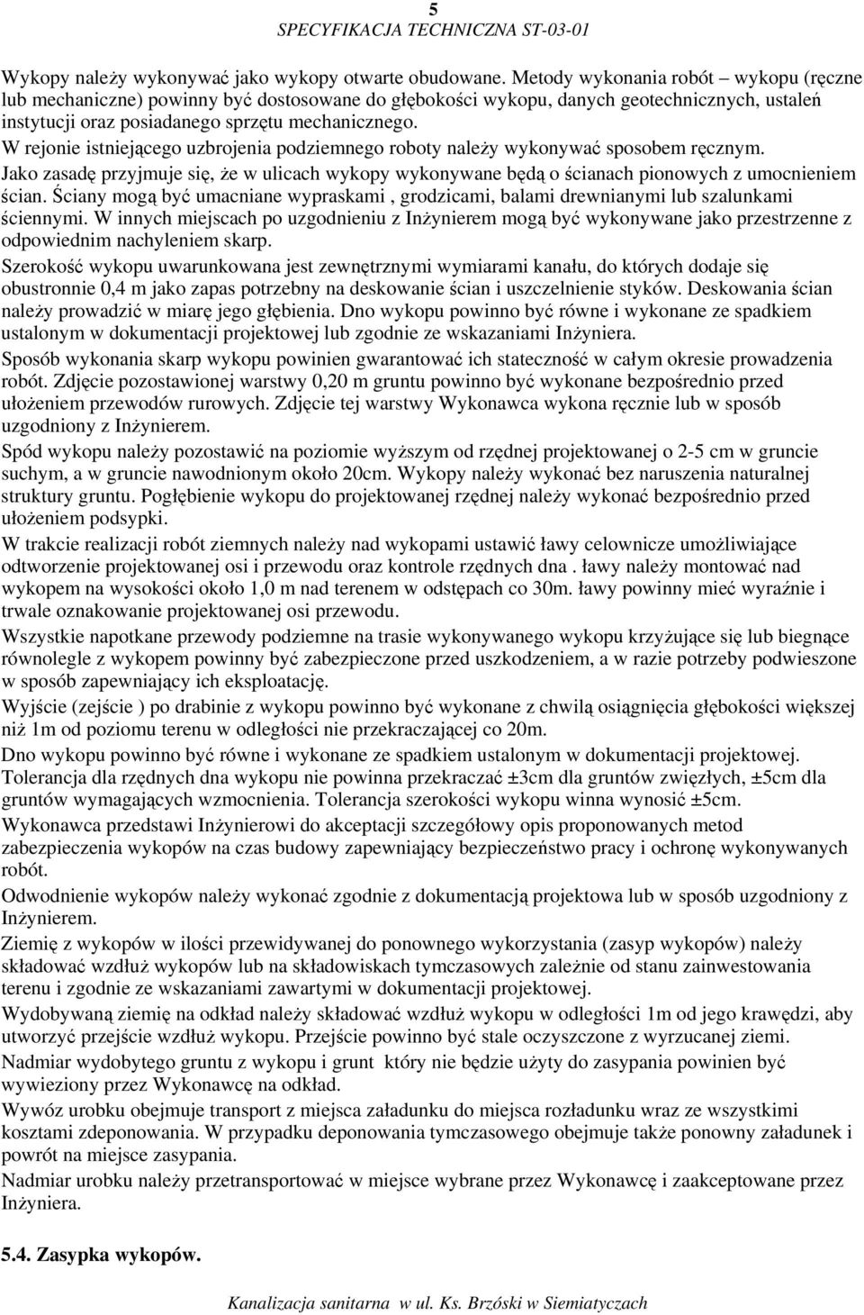 W rejonie istniejącego uzbrojenia podziemnego roboty należy wykonywać sposobem ręcznym. Jako zasadę przyjmuje się, że w ulicach wykopy wykonywane będą o ścianach pionowych z umocnieniem ścian.