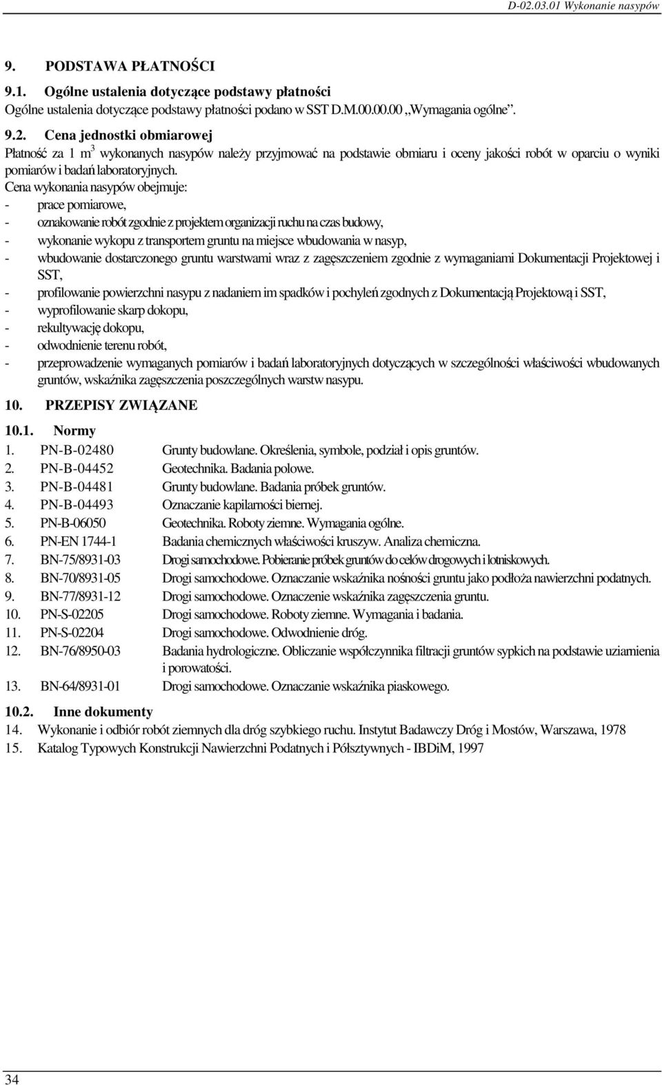 Cena wykonania nasypów obejmuje: - prace pomiarowe, - oznakowanie robót zgodnie z projektem organizacji ruchu na czas budowy, - wykonanie wykopu z transportem gruntu na miejsce wbudowania w nasyp, -