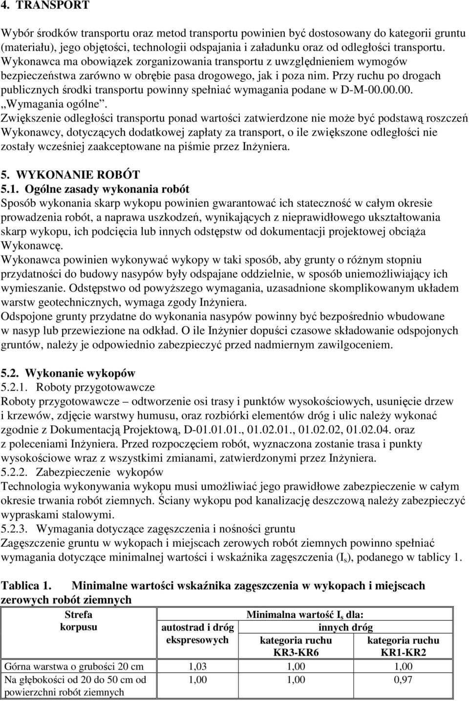 Przy ruchu po drogach publicznych środki transportu powinny spełniać wymagania podane w D-M-00.00.00. Wymagania ogólne.