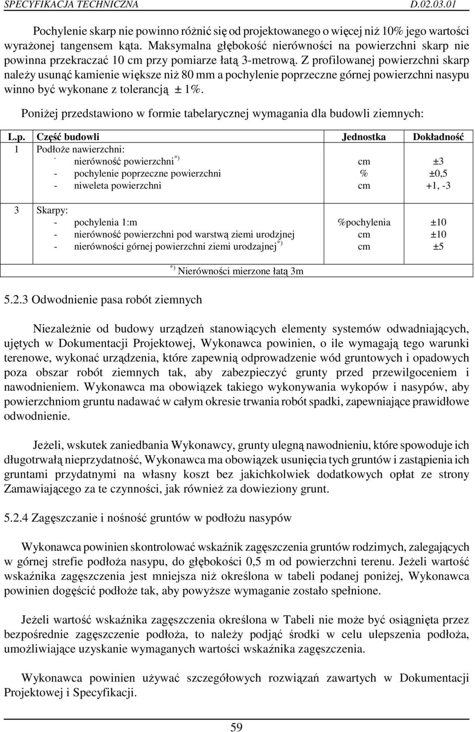 Z profilowanej powierzchni skarp naleŝy usunąć kamienie większe niŝ 80 mm a pochylenie poprzeczne górnej powierzchni nasypu winno być wykonane z tolerancją ± 1%.