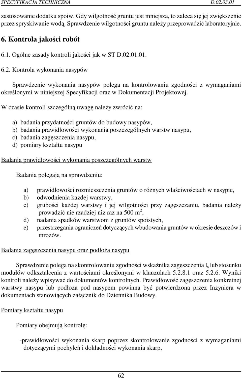 01.01. 6.2. Kontrola wykonania nasypów Sprawdzenie wykonania nasypów polega na kontrolowaniu zgodności z wymaganiami określonymi w niniejszej Specyfikacji oraz w Dokumentacji Projektowej.