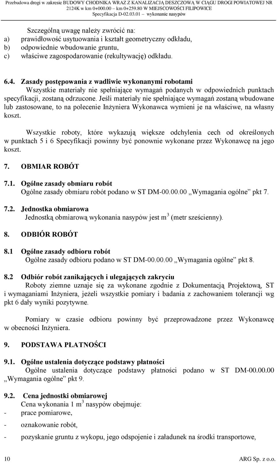 Jeśli materiały nie spełniające wymagań zostaną wbudowane lub zastosowane, to na polecenie Inżyniera Wykonawca wymieni je na właściwe, na własny koszt.