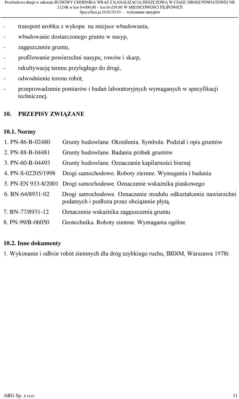 PN-86-B-02480 Grunty budowlane. Określenia. Symbole. Podział i opis gruntów 2. PN-88-B-04481 Grunty budowlane. Badania próbek gruntów 3. PN-60-B-04493 Grunty budowlane.