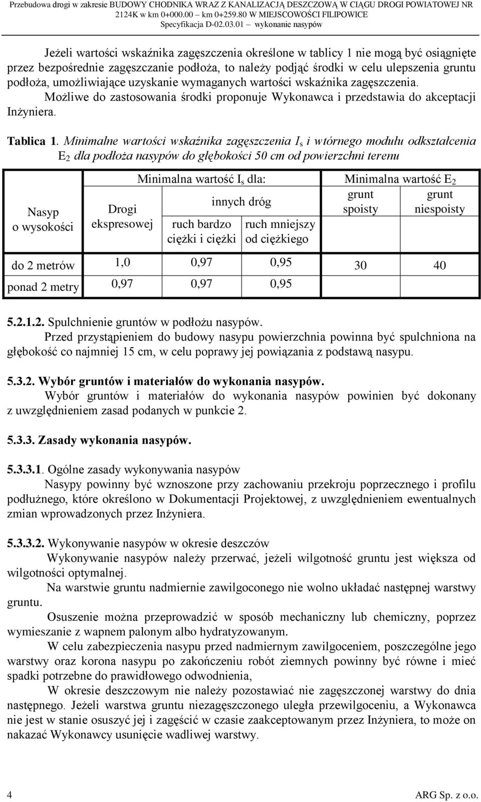 Minimalne wartości wskaźnika zagęszczenia I s i wtórnego modułu odkształcenia E 2 dla podłoża nasypów do głębokości 50 cm od powierzchni terenu Nasyp o wysokości Drogi ekspresowej Minimalna wartość I