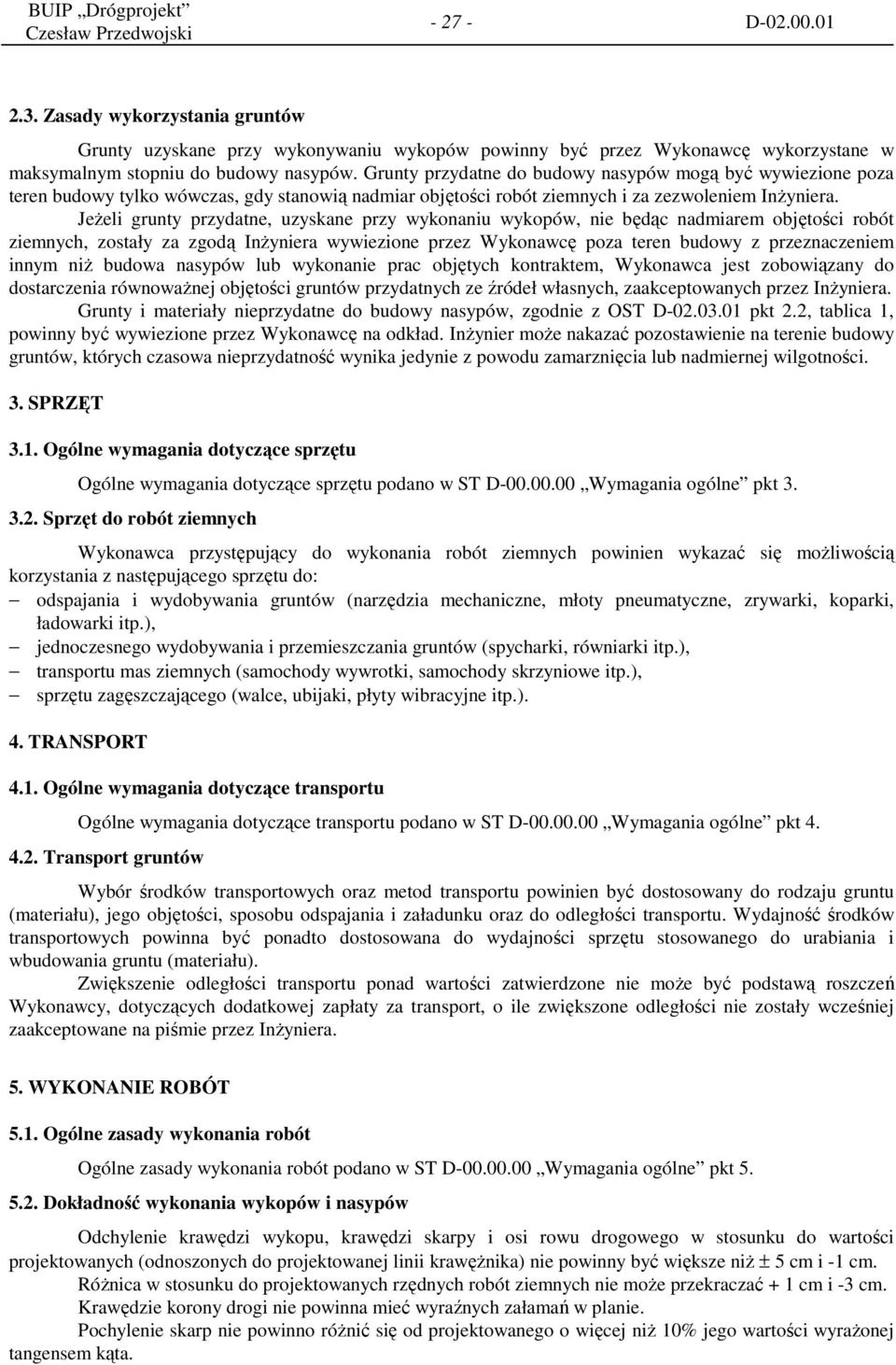 Jeżeli grunty przydatne, uzyskane przy wykonaniu wykopów, nie będąc nadmiarem objętości robót ziemnych, zostały za zgodą Inżyniera wywiezione przez Wykonawcę poza teren budowy z przeznaczeniem innym