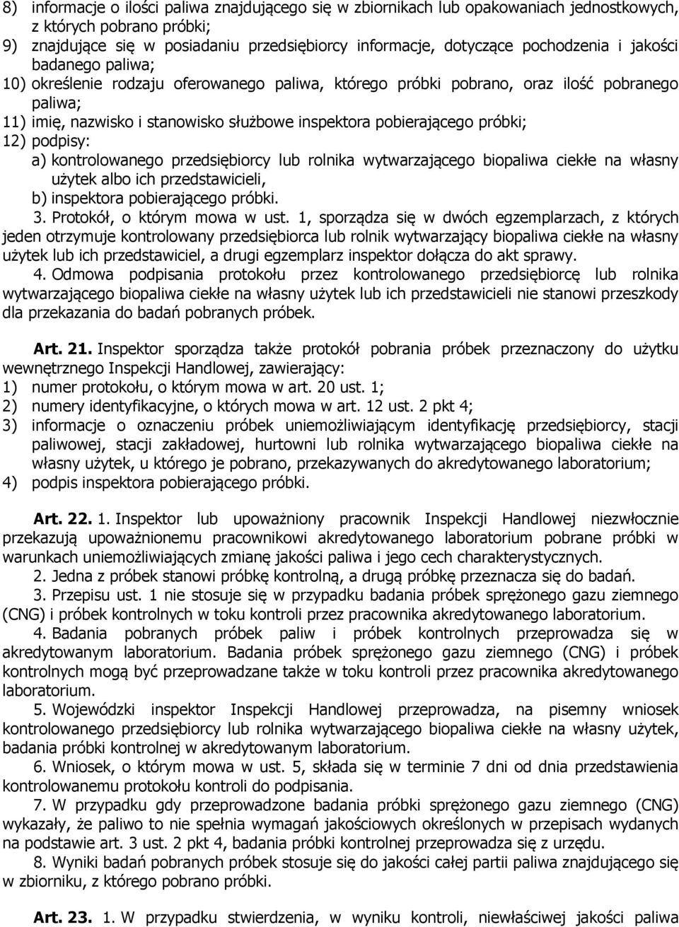 12) podpisy: a) kontrolowanego przedsiębiorcy lub rolnika wytwarzającego biopaliwa ciekłe na własny użytek albo ich przedstawicieli, b) inspektora pobierającego próbki. 3.