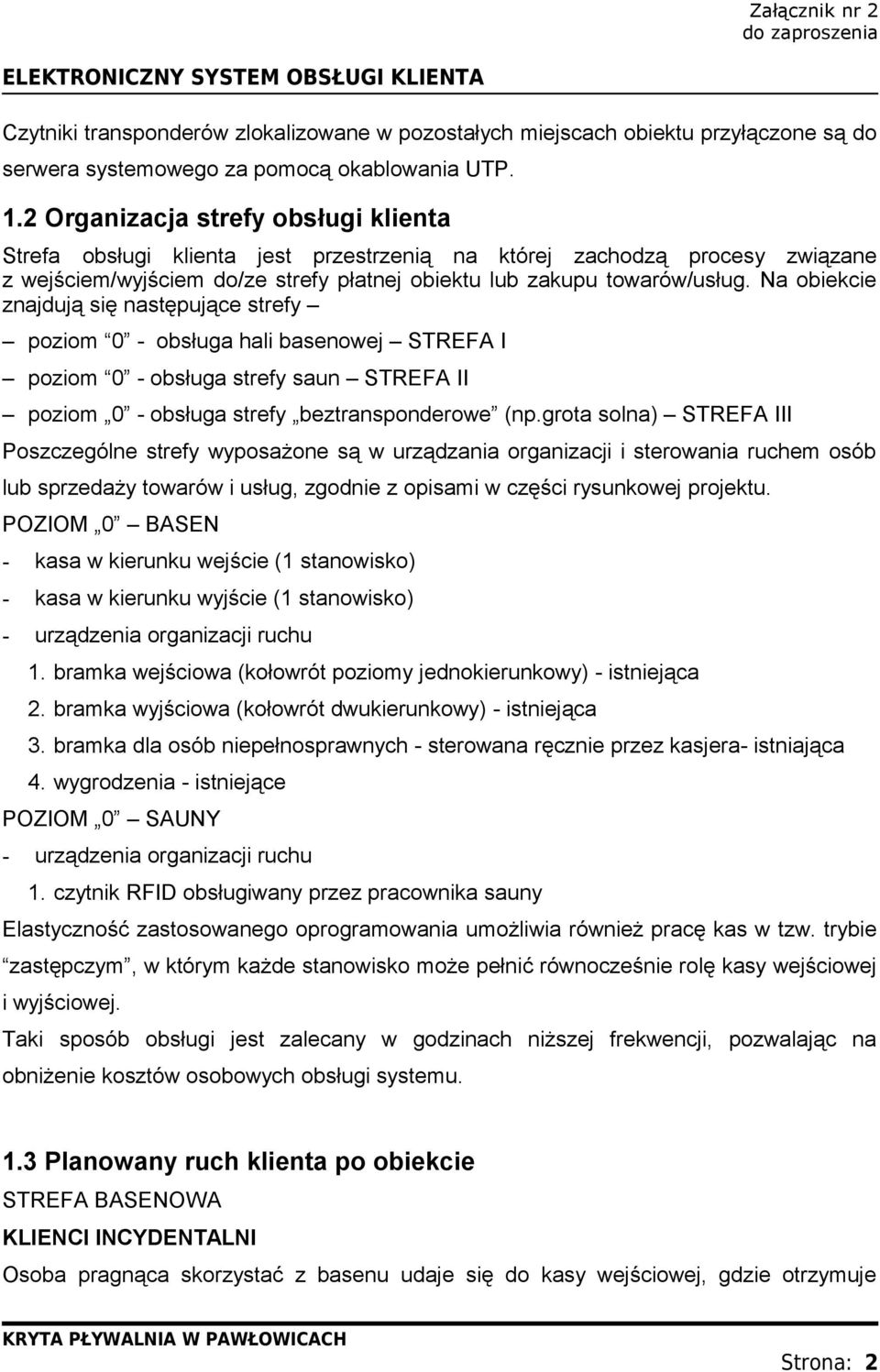 Na obiekcie znajdują się następujące strefy poziom 0 - obsługa hali basenowej STREFA I poziom 0 - obsługa strefy saun STREFA II poziom 0 - obsługa strefy beztransponderowe (np.