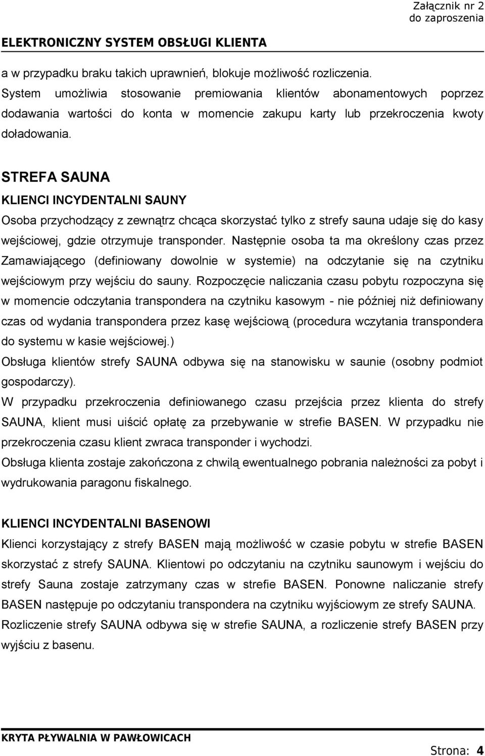 STREFA SAUNA KLIENCI INCYDENTALNI SAUNY Osoba przychodzący z zewnątrz chcąca skorzystać tylko z strefy sauna udaje się do kasy wejściowej, gdzie otrzymuje transponder.