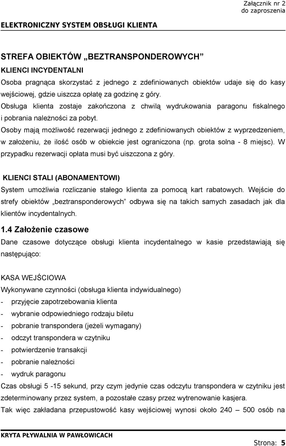 Osoby mają możliwość rezerwacji jednego z zdefiniowanych obiektów z wyprzedzeniem, w założeniu, że ilość osób w obiekcie jest ograniczona (np. grota solna - 8 miejsc).