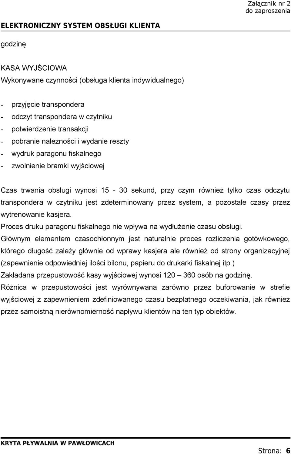 system, a pozostałe czasy przez wytrenowanie kasjera. Proces druku paragonu fiskalnego nie wpływa na wydłużenie czasu obsługi.