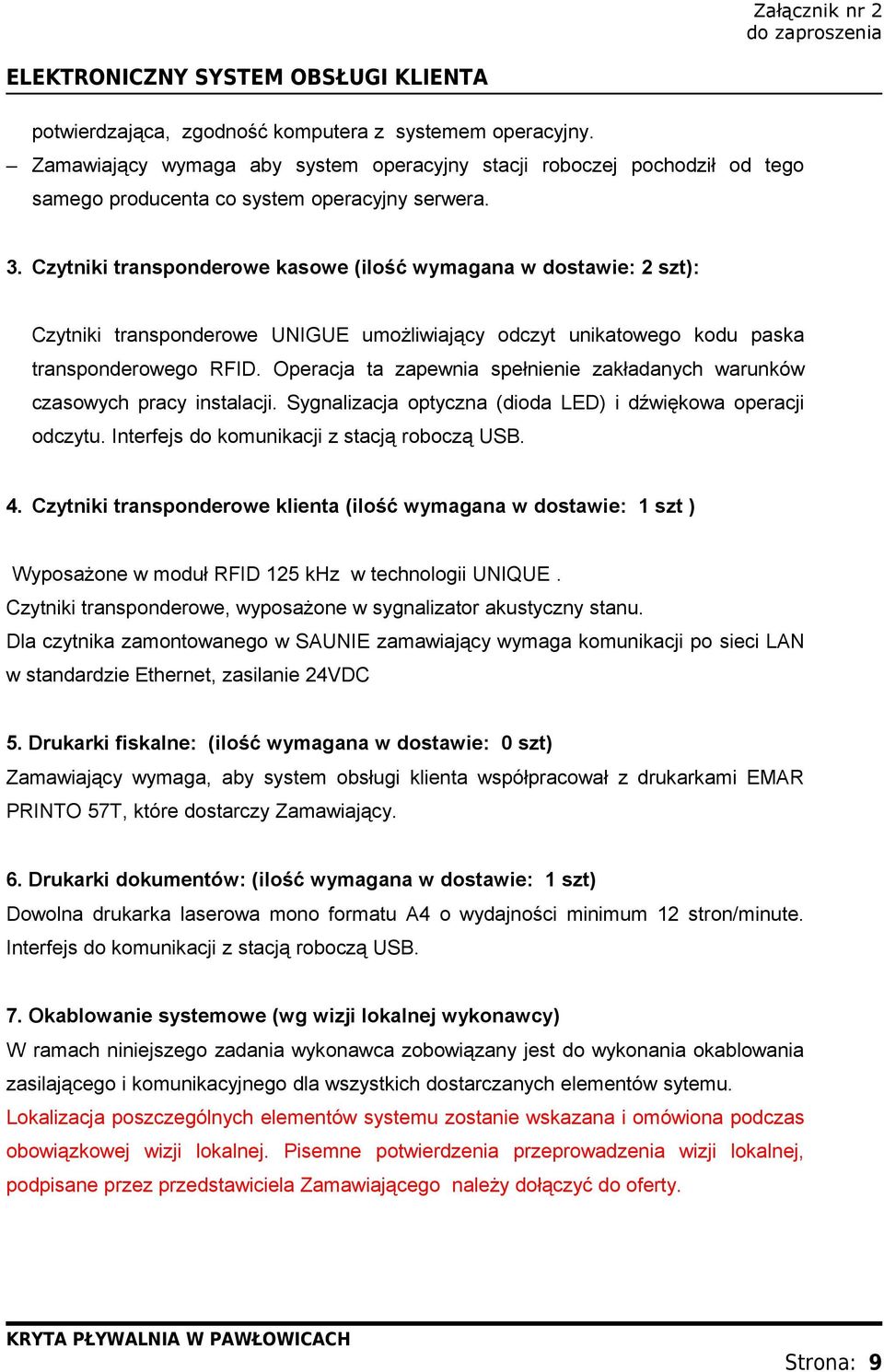 Operacja ta zapewnia spełnienie zakładanych warunków czasowych pracy instalacji. Sygnalizacja optyczna (dioda LED) i dźwiękowa operacji odczytu. Interfejs do komunikacji z stacją roboczą USB. 4.