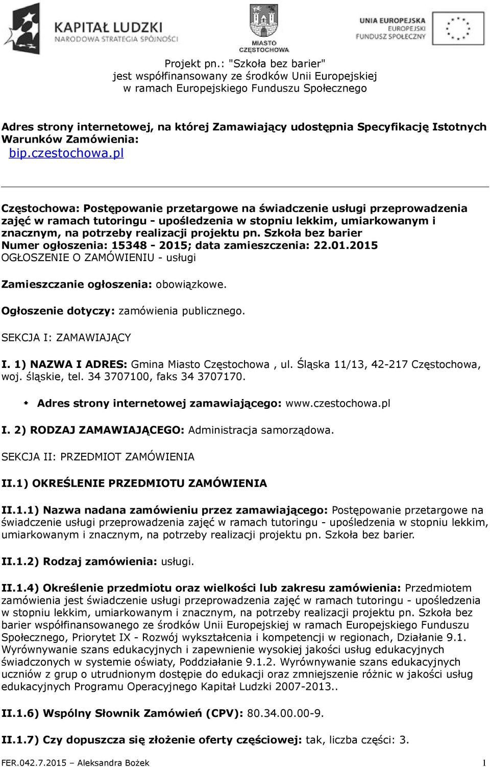 Szkoła bez barier Numer ogłoszenia: 15348-2015; data zamieszczenia: 22.01.2015 OGŁOSZENIE O ZAMÓWIENIU - usługi Zamieszczanie ogłoszenia: obowiązkowe. Ogłoszenie dotyczy: zamówienia publicznego.