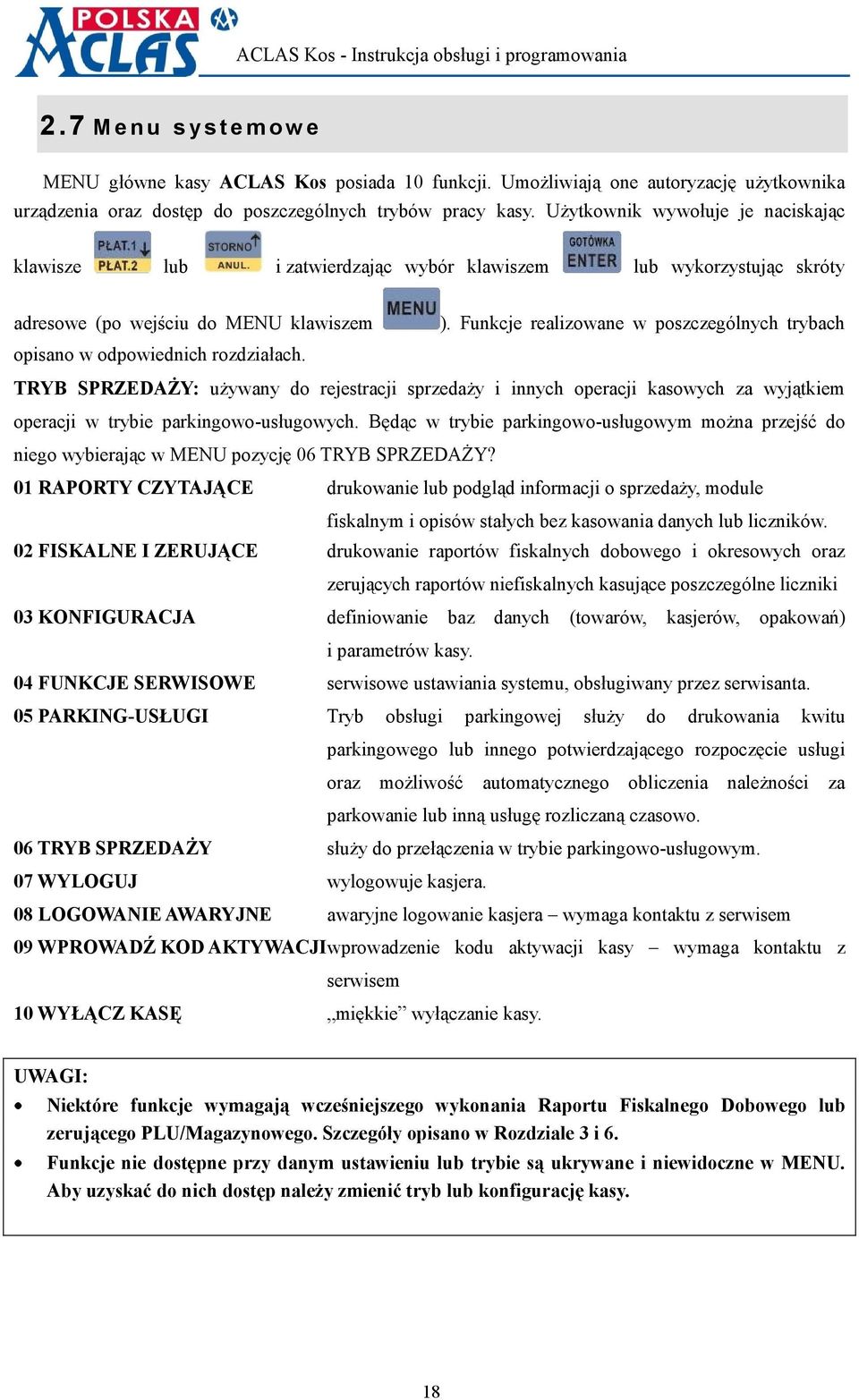 Funkcje realizowane w poszczególnych trybach TRYB SPRZEDAŻY: używany do rejestracji sprzedaży i innych operacji kasowych za wyjątkiem operacji w trybie parkingowo-usługowych.