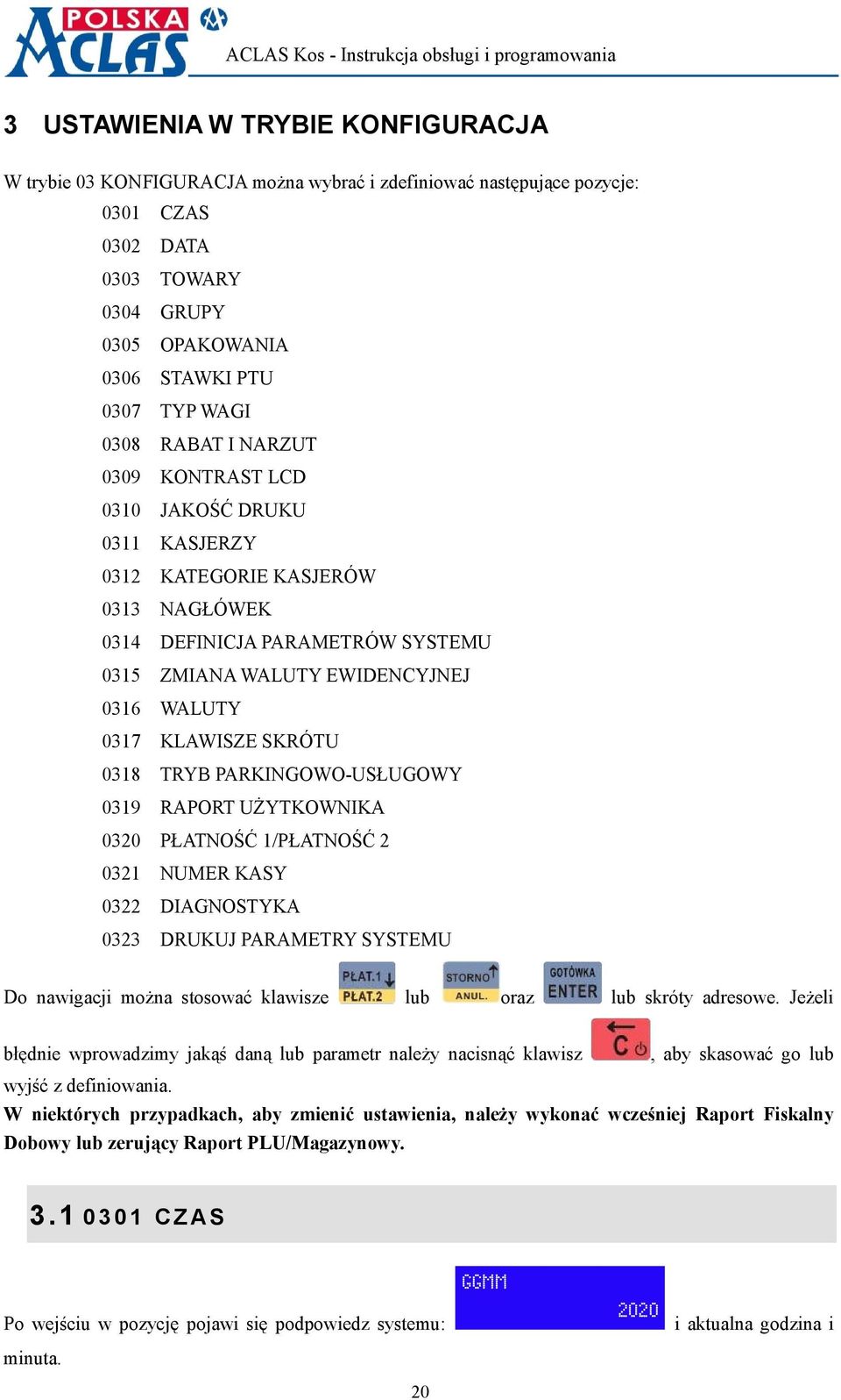 SKRÓTU 0318 TRYB PARKINGOWO-USŁUGOWY 0319 RAPORT UŻYTKOWNIKA 0320 PŁATNOŚĆ 1/PŁATNOŚĆ 2 0321 NUMER KASY 0322 DIAGNOSTYKA 0323 DRUKUJ PARAMETRY SYSTEMU Do nawigacji można stosować klawisze lub oraz