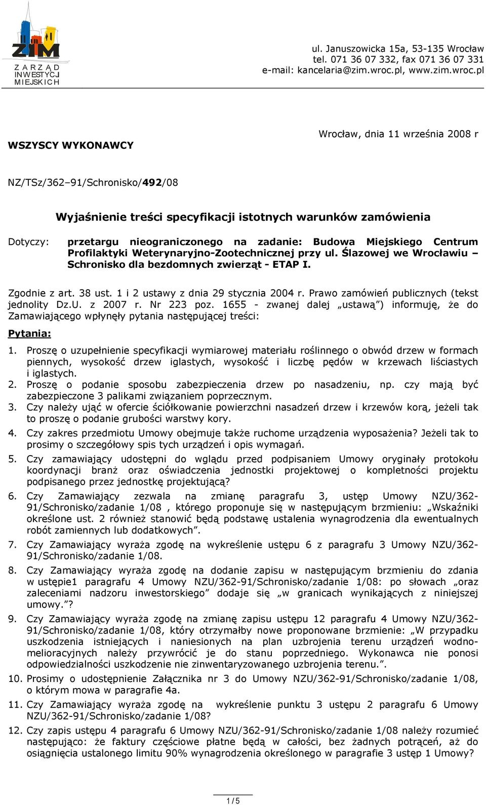 pl WSZYSCY WYKONAWCY Wrocław, dnia 11 września 2008 r NZ/TSz/362 91/Schronisko/492/08 Wyjaśnienie treści specyfikacji istotnych warunków zamówienia Dotyczy: przetargu nieograniczonego na zadanie: