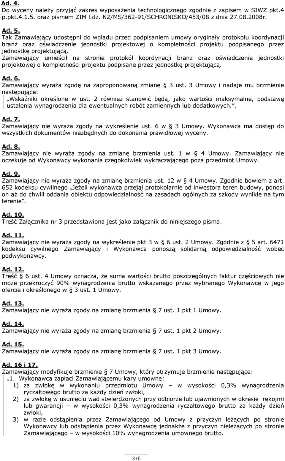 projektującą. Zamawiający umieścił na stronie protokół koordynacji branż oraz oświadczenie jednostki projektowej o kompletności projektu podpisane przez jednostkę projektującą. Ad. 6.