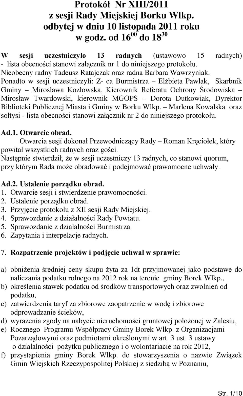 Nieobecny radny Tadeusz Ratajczak oraz radna Barbara Wawrzyniak.