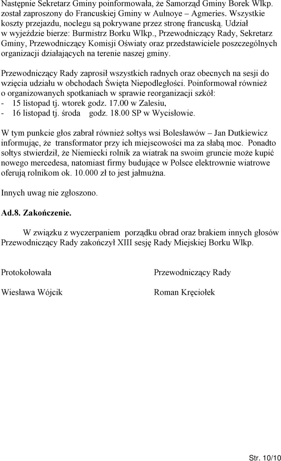 , Przewodniczący Rady, Sekretarz Gminy, Przewodniczący Komisji Oświaty oraz przedstawiciele poszczególnych organizacji działających na terenie naszej gminy.