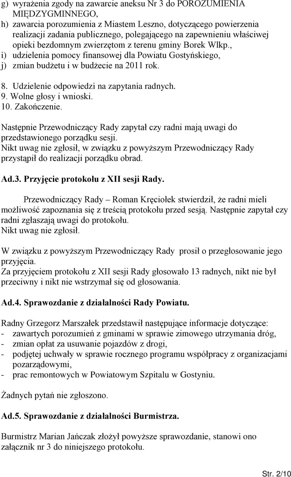 Udzielenie odpowiedzi na zapytania radnych. 9. Wolne głosy i wnioski. 10. Zakończenie. Następnie Przewodniczący Rady zapytał czy radni mają uwagi do przedstawionego porządku sesji.