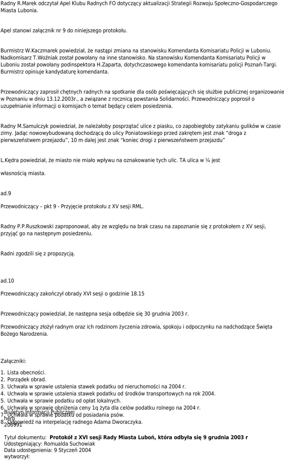 Na stanowisku Komendanta Komisariatu Policji w Luboniu został powołany podinspektora H.Zaparta, dotychczasowego komendanta komisariatu policji Poznań-Targi. Burmistrz opiniuje kandydaturę komendanta.