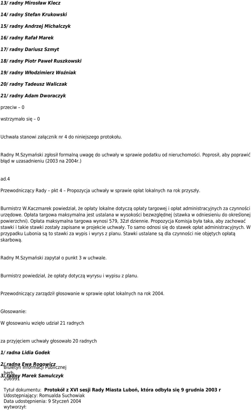 Szymański zgłosił formalną uwagę do uchwały w sprawie podatku od nieruchomości. Poprosił, aby poprawić błąd w uzasadnieniu (2003 na 2004r.) ad.