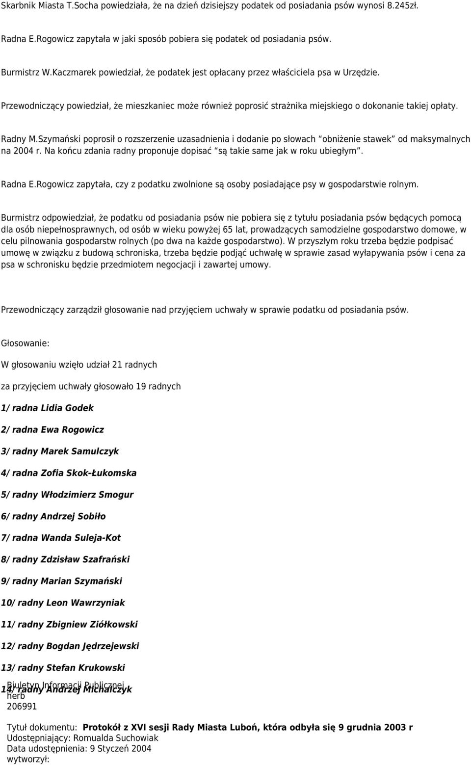 Radny M.Szymański poprosił o rozszerzenie uzasadnienia i dodanie po słowach obniżenie stawek od maksymalnych na 2004 r. Na końcu zdania radny proponuje dopisać są takie same jak w roku ubiegłym.