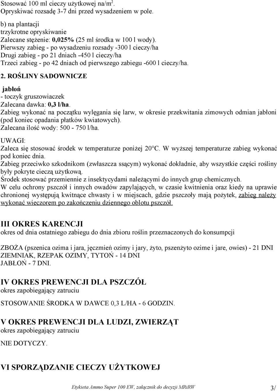 Zabieg wykonać na początku wylęgania się larw, w okresie przekwitania zimowych odmian jabłoni (pod koniec opadania płatków kwiatowych). Zalecana ilość wody: 00-70 l/ha.