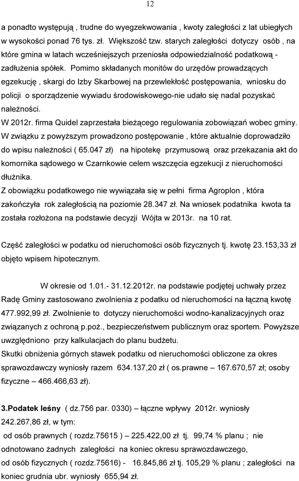 Pomimo składanych monitów do urzędów prowadzących egzekucję, skargi do Izby Skarbowej na przewlekłość postępowania, wniosku do policji o sporządzenie wywiadu środowiskowego-nie udało się nadal