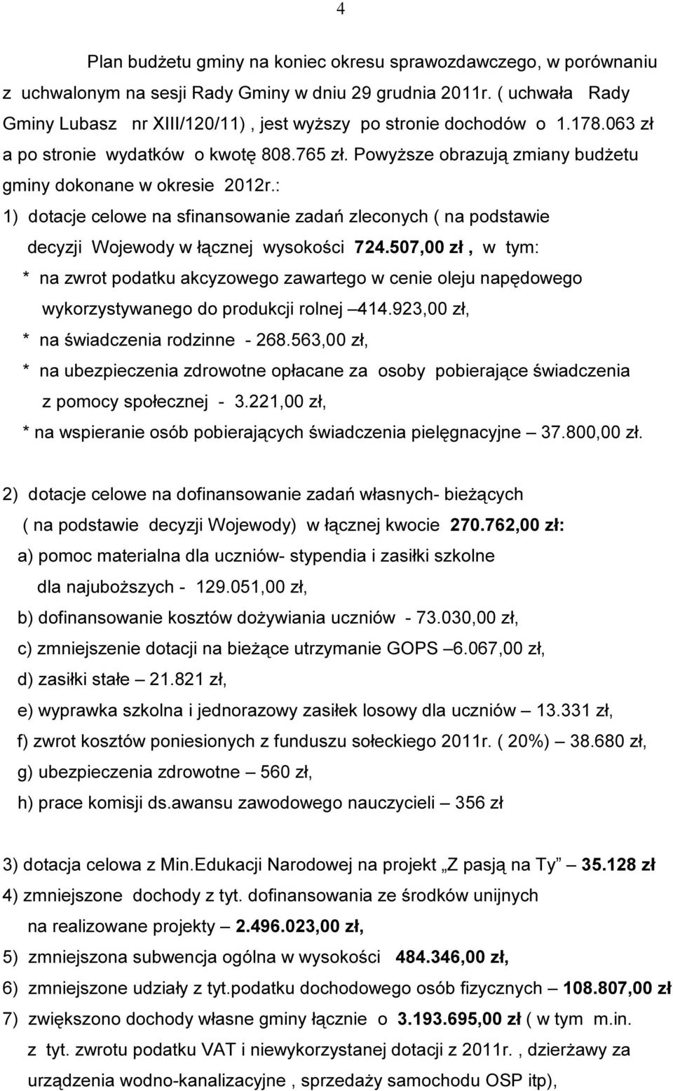 : 1) dotacje celowe na sfinansowanie zadań zleconych ( na podstawie decyzji Wojewody w łącznej wysokości 724.