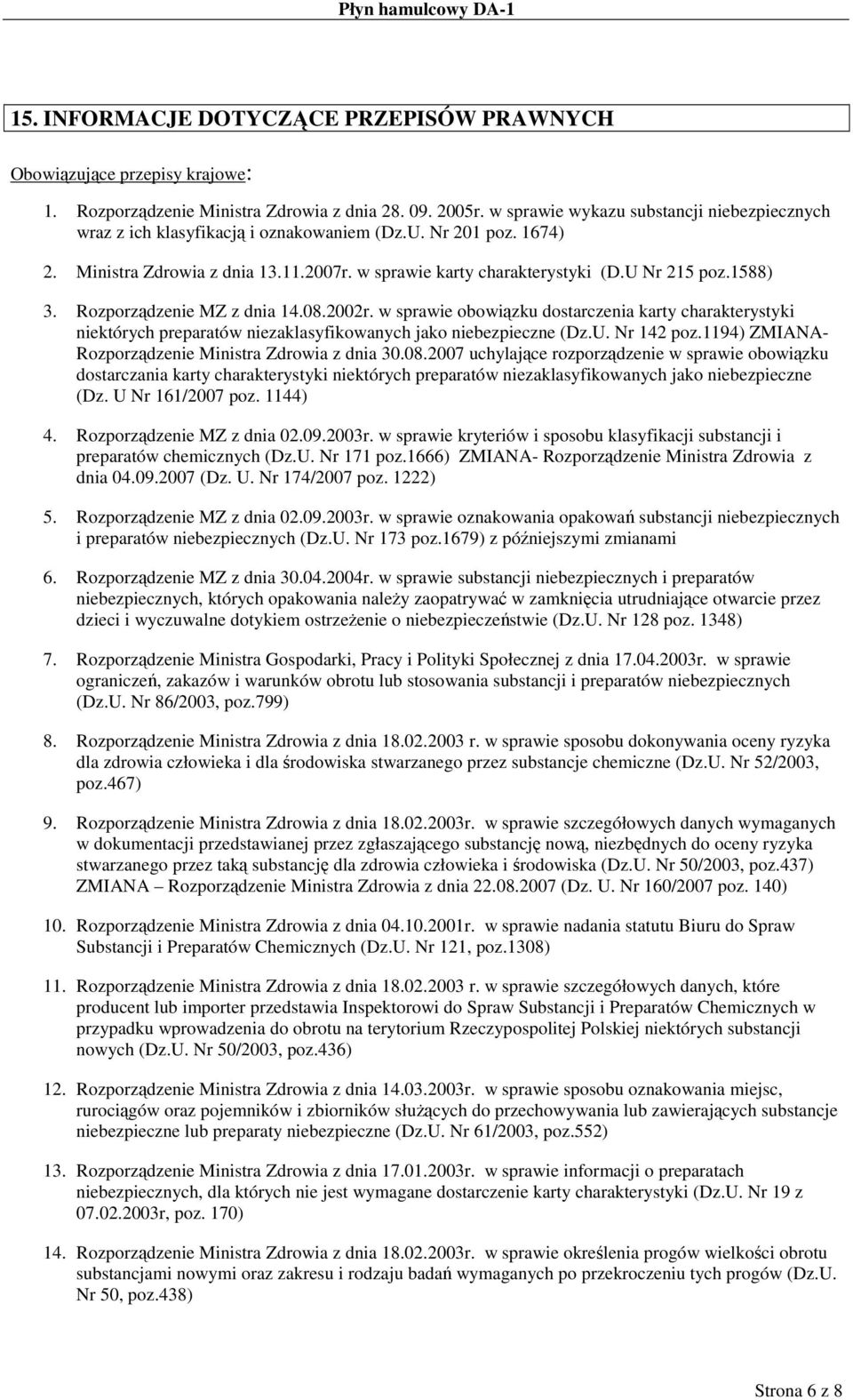 1588) 3. Rozporządzenie MZ z dnia 14.08.2002r. w sprawie obowiązku dostarczenia karty charakterystyki niektórych preparatów niezaklasyfikowanych jako niebezpieczne (Dz.U. Nr 142 poz.