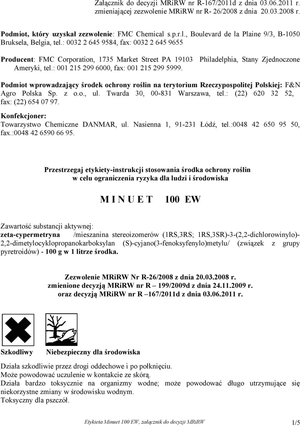 Podmiot wprowadzający środek ochrony roślin na terytorium Rzeczypospolitej Polskiej: F&N Agro Polska Sp. z o.o., ul. Twarda 30, 00-831 Warszawa, tel.: (22) 620 32 52, fax: (22) 654 07 97.