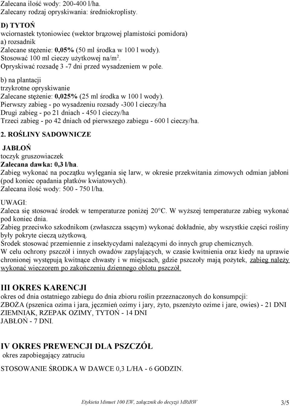 Opryskiwać rozsadę 3-7 dni przed wysadzeniem w pole. b) na plantacji trzykrotne opryskiwanie Zalecane stężenie: 0,025% (25 ml środka w 100 l wody).