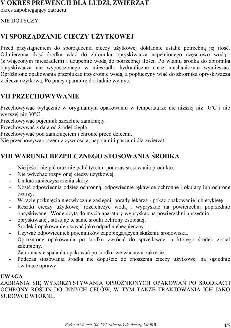 Po wlaniu środka do zbiornika opryskiwacza nie wyposażonego w mieszadło hydrauliczne ciecz mechanicznie wymieszać.