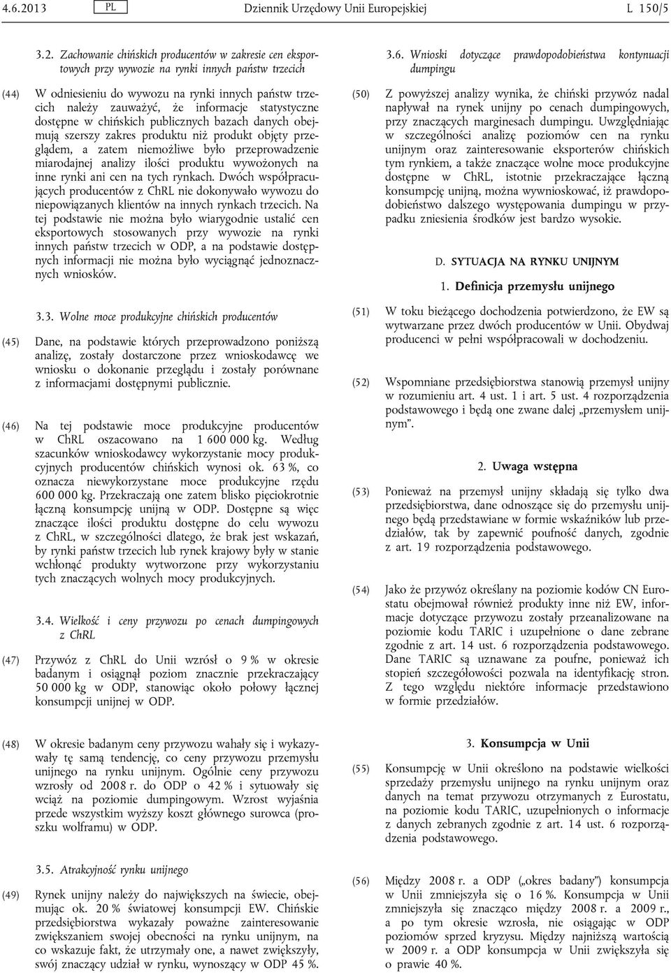 Zachowanie chińskich producentów w zakresie cen eksportowych przy wywozie na rynki innych państw trzecich (44) W odniesieniu do wywozu na rynki innych państw trzecich należy zauważyć, że informacje