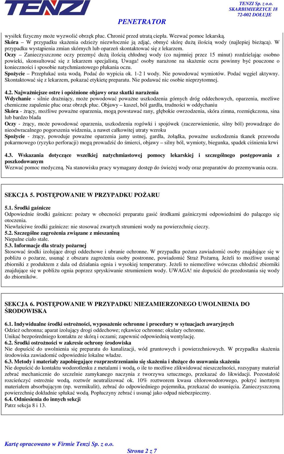 Oczy Zanieczyszczone oczy przemyć dużą ilością chłodnej wody (co najmniej przez 15 minut) rozdzielając osobno powieki, skonsultować się z lekarzem specjalistą. Uwaga!